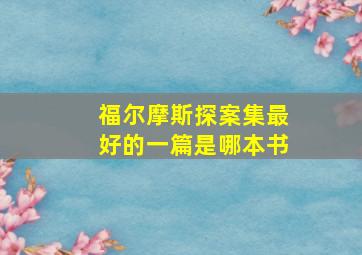 福尔摩斯探案集最好的一篇是哪本书