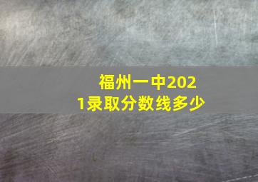 福州一中2021录取分数线多少