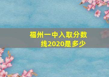 福州一中入取分数线2020是多少