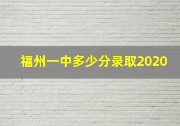 福州一中多少分录取2020