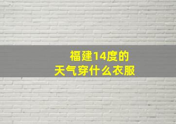 福建14度的天气穿什么衣服