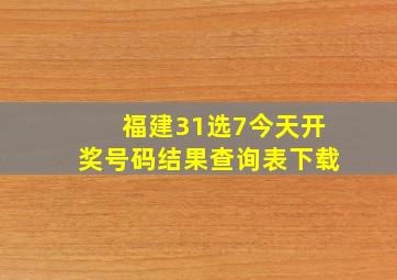 福建31选7今天开奖号码结果查询表下载