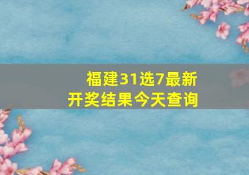 福建31选7最新开奖结果今天查询