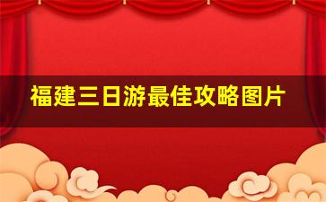 福建三日游最佳攻略图片