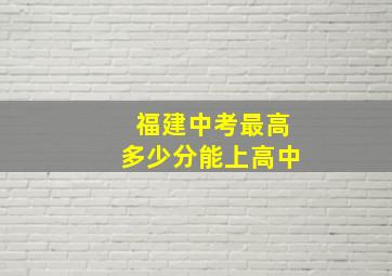 福建中考最高多少分能上高中