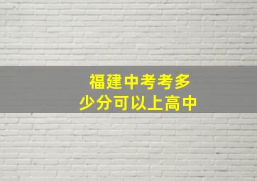 福建中考考多少分可以上高中