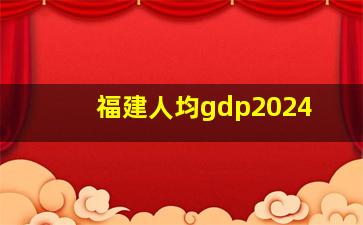 福建人均gdp2024