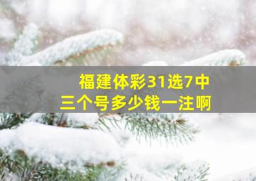 福建体彩31选7中三个号多少钱一注啊