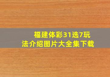 福建体彩31选7玩法介绍图片大全集下载