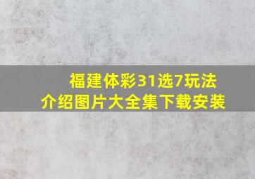 福建体彩31选7玩法介绍图片大全集下载安装