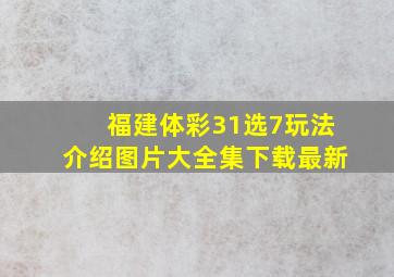 福建体彩31选7玩法介绍图片大全集下载最新