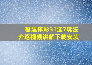 福建体彩31选7玩法介绍视频讲解下载安装