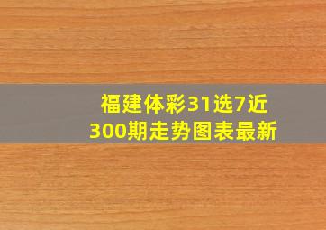 福建体彩31选7近300期走势图表最新