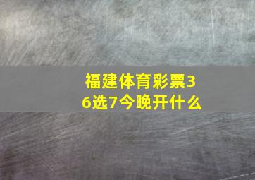 福建体育彩票36选7今晚开什么