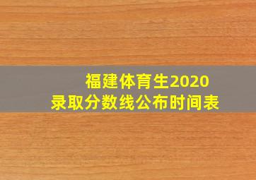 福建体育生2020录取分数线公布时间表