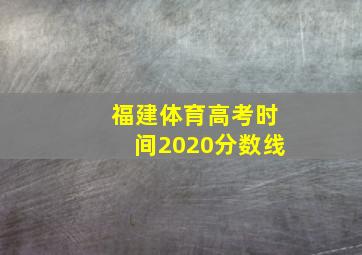 福建体育高考时间2020分数线