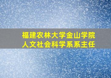 福建农林大学金山学院人文社会科学系系主任