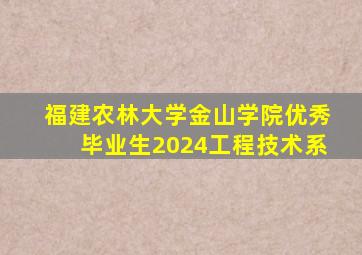 福建农林大学金山学院优秀毕业生2024工程技术系