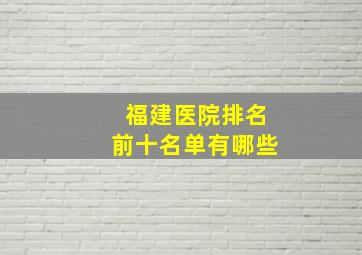 福建医院排名前十名单有哪些