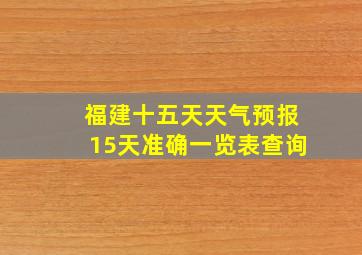 福建十五天天气预报15天准确一览表查询