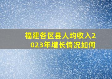 福建各区县人均收入2023年增长情况如何