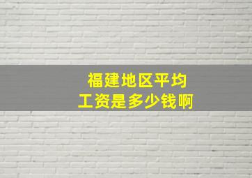 福建地区平均工资是多少钱啊