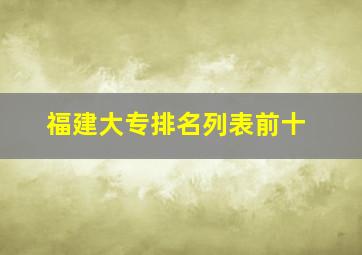 福建大专排名列表前十