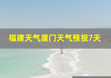 福建天气厦门天气预报7天