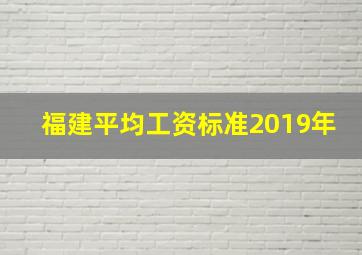 福建平均工资标准2019年