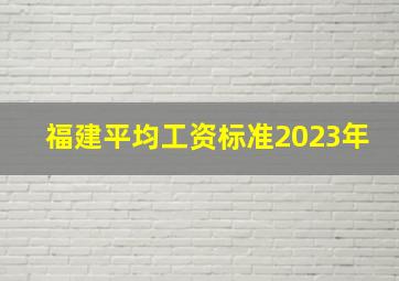 福建平均工资标准2023年