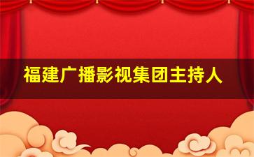 福建广播影视集团主持人