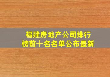 福建房地产公司排行榜前十名名单公布最新