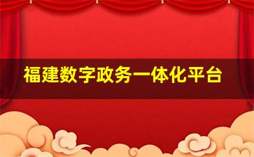 福建数字政务一体化平台