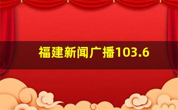 福建新闻广播103.6