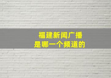 福建新闻广播是哪一个频道的