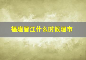 福建晋江什么时候建市