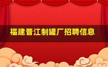 福建晋江制罐厂招聘信息