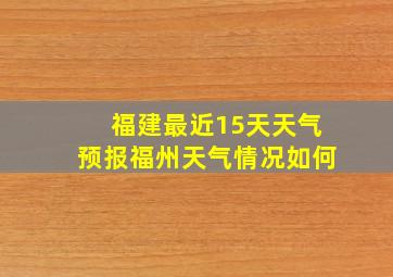 福建最近15天天气预报福州天气情况如何