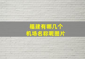 福建有哪几个机场名称呢图片