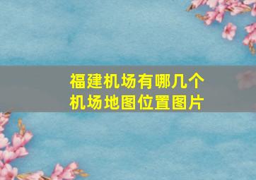 福建机场有哪几个机场地图位置图片