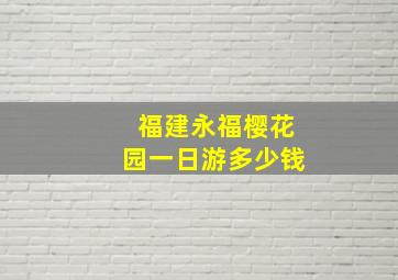 福建永福樱花园一日游多少钱