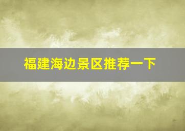 福建海边景区推荐一下