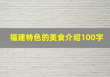 福建特色的美食介绍100字