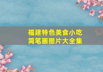 福建特色美食小吃简笔画图片大全集