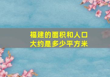 福建的面积和人口大约是多少平方米