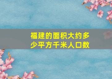 福建的面积大约多少平方千米人口数