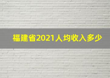 福建省2021人均收入多少