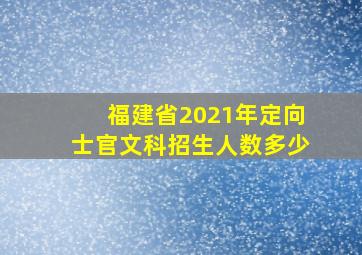 福建省2021年定向士官文科招生人数多少