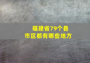 福建省79个县市区都有哪些地方