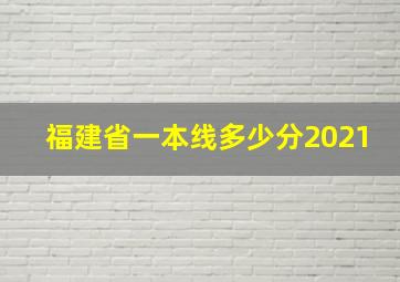 福建省一本线多少分2021